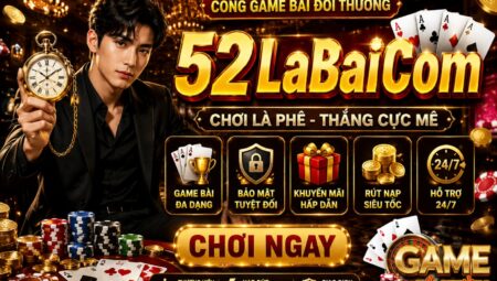 52LaBaiCom – Cổng Game Bài Đổi Thưởng Được Nhiều Người Chơi Quan Tâm