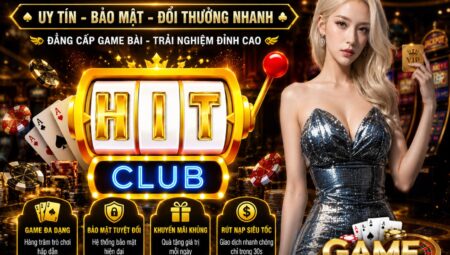 Hit Club – Hướng dẫn chơi đánh bài đổi thưởng tại địa chỉ cá cược hot nhất 2026